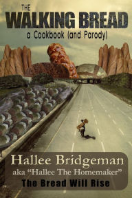 Title: The Walking Bread; The Bread Will Rise!: A Cookbook (and a Parody), Author: Hallee Bridgeman