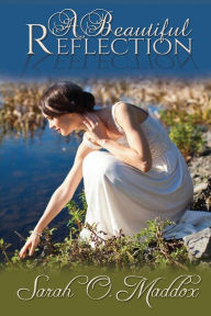 Title: A Beautiful Reflection, Author: Sarah O. Maddox