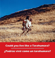 Title: Could you live like a Tarahumara? Podrias vivir como un Tarahumara?: bilingual English and Spanish, Author: Don Burgess