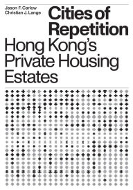 Free audiobook downloads to itunes Cities of Repetition: Hong Kong's Private Housing Estates English version by Christian J. Lange, Jason F. Carlow