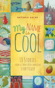 Title: My Name Is Cool: Stories from a Cuban-Irish-American Storyteller, Author: Antonio Sacre