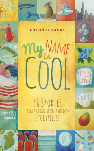 My Name Is Cool: Stories from a Cuban-Irish-American Storyteller