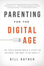 Parenting for the Digital Age: The Truth Behind Media's Effect on Children and What to Do About It