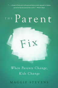 Title: The Parent Fix: When Parents Change . . . Kids Change, Author: Maggie Stevens