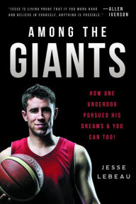 Title: Among the Giants: How One Underdog Pursued His Dreams & You Can Too!, Author: Jesse LeBeau