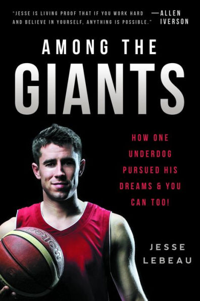 Among the Giants: How One Underdog Pursued His Dreams & You Can Too!