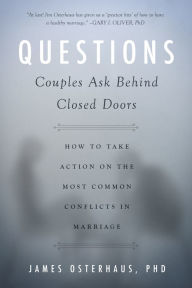 Title: Questions Couples Ask Behind Closed Doors: How to Take Action on the Most Common Conflicts in Marriage, Author: James Osterhaus