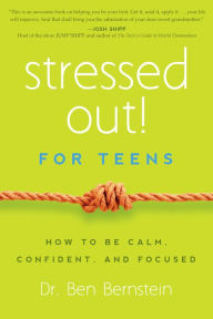 Title: Stressed Out! For Teens: How to Be Calm, Confident & Focused, Author: Ben Bernstein