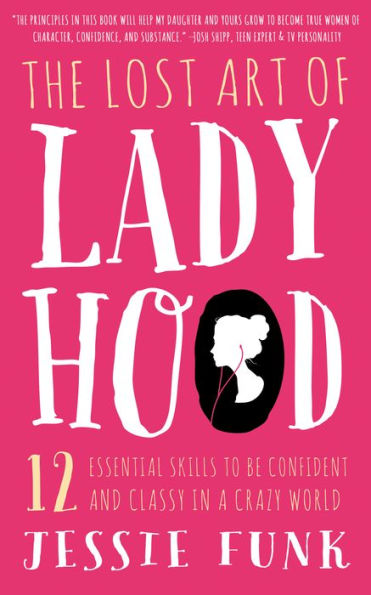 The Lost Art of Ladyhood: 12 Essential Skills to be Confident & Classy a Crazy World