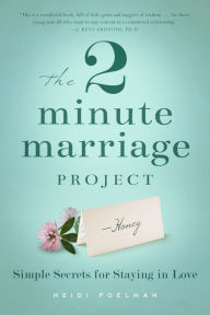 Title: The 2 Minute Marriage Project: Simple Secrets for Staying in Love, Author: Heidi Poleman