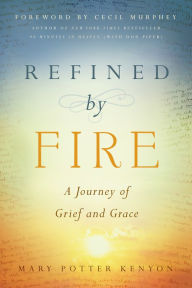 Title: Refined by Fire: A Journey of Grief and Grace, Author: Mary Potter Kenyon