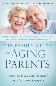 Title: The Family Guide to Aging Parents: Answers to Your Legal, Financial, and Healthcare Questions, Author: Carolyn Rosenblatt