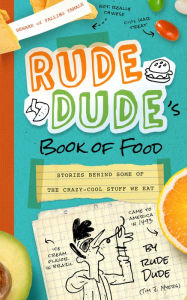 Title: Rude Dude's Book of Food: Stories Behind Some of the Crazy-Cool Stuff We Eat, Author: Tim J Myers