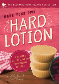 Title: Make Your Own Hard Lotion: A Healing Alternative to Traditional Lotions, Author: Caleb Warnock