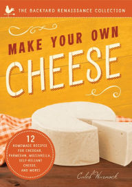 Title: Make Your Own Cheese: Self-Sufficient Recipes for Cheddar, Parmesan, Romano, Cream Cheese, Mozzarella, Cottage Cheese, and Feta, Author: Caleb Warnock