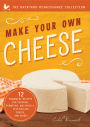 Make Your Own Cheese: Self-Sufficient Recipes for Cheddar, Parmesan, Romano, Cream Cheese, Mozzarella, Cottage Cheese, and Feta