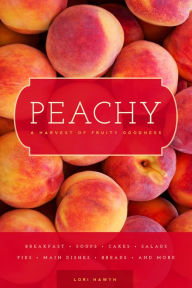 Title: Peachy: A Harvest of Fruity Goodness, Author: Lori Nawyn