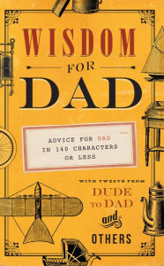 Title: Wisdom for Dad: Advice for Dad In 140 Characters or Less, Author: Hugh Weber