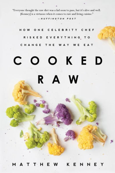 Cooked Raw: How One Celebrity Chef Risked Everything to Change the Way We Eat