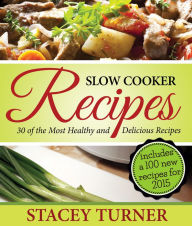 Title: Slow Cooker Recipes: 30 Of The Most Healthy And Delicious Slow Cooker Recipes: Includes New Recipes With Fantastic Ingredients, Author: Stacey Ann Turner