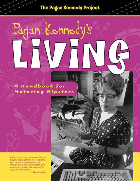 Pagan Kennedy's Living: A Handbook for Maturing Hipsters