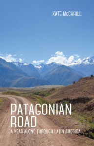Title: Patagonian Road: A Year Alone Through Latin America, Author: Kate McCahill
