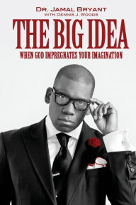 Title: The Big Idea: When God Impregnates Your Imagination, Author: Jamal H. Bryant