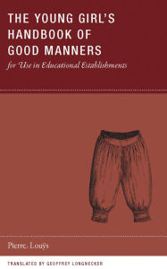 Title: The Young Girl's Handbook of Good Manners for Use in Educational Establishments, Author: Pierre Louÿs