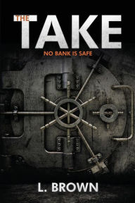 Title: The Take: No Bank Is Safe, Author: L. Brown