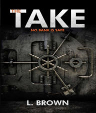 Title: The Take: No Bank Is Safe, Author: L. Brown