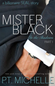 Title: Mister Black: A Billionaire SEAL Story (In the Shadows Series #1), Author: P.T. Michelle