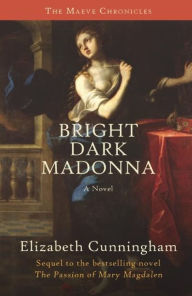 Title: Bright Dark Madonna: A Novel, Author: Elizabeth Cunningham