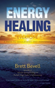 Title: Energy Healing for Everyone: A Path to Wholeness and Awakening, Author: Brett Bevell