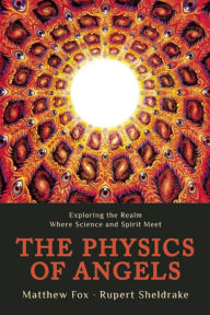 Title: The Physics of Angels: Exploring the Realm Where Science and Spirit Meet, Author: Rupert Sheldrake