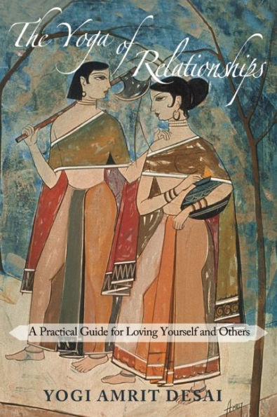 The Yoga of Relationships: A Practical Guide for Loving Yourself and Others