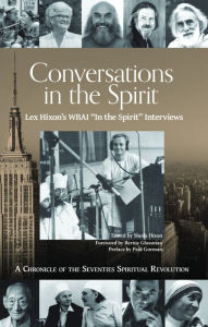 Title: Conversations in the Spirit: Lex Hixon's WBAI 'In the Spirit' Interviews: A Chronicle of the Seventies Spiritual Revolution, Author: Lex Hixon