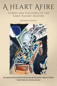 Title: A Heart Afire: Stories and Teachings of the Early Hasidic Masters, Author: Zalman Schacter-Shalomi
