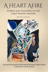 Title: A Heart Afire: Stories and Teachings of the Early Hasidic Masters, Author: Zalman Schacter-Shalomi