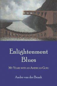 Title: Enlightenment Blues: My Years with an American Guru, Author: Andre van der Braak