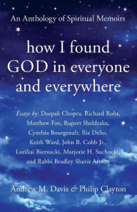 Title: How I Found God in Everyone and Everywhere: An Anthology of Spiritual Memoirs, Author: Andrew M. Davis