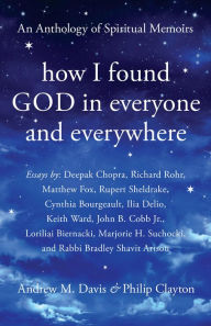 Title: How I Found God in Everyone and Everywhere: An Anthology of Spiritual Memoirs, Author: Andrew M. Davis