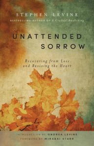 Title: Unattended Sorrow: Recovering from Loss and Reviving the Heart, Author: Stephen Levine