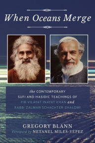 Title: When Oceans Merge: The Contemporary Sufi and Hasidic Teachings of Pir Vilayat Khan and Rabbi Zalman Schachter-Shalomi, Author: Gregory Blann