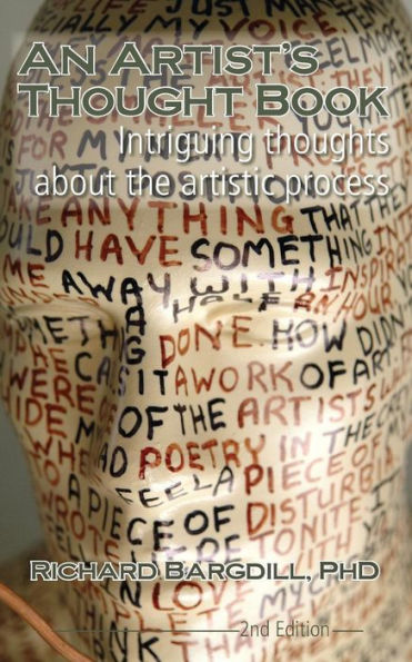 An Artist's Thought Book: Intriguing Thoughts about the Artistic Process by Richard Bargdill (Second Edition)