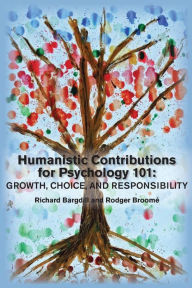 Title: Humanistic Contributions for Psychology 101: Growth, Choice, and Responsibility, Author: Richard Bargdill
