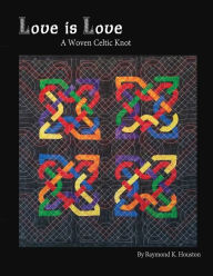 Title: Love is Love: A Woven Celtic Knot, Author: Raymond K Houston