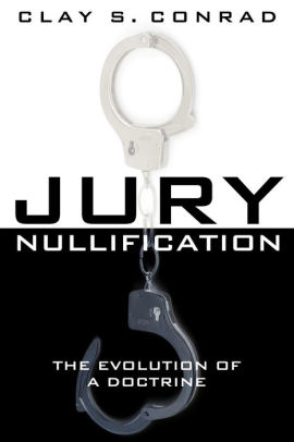 Jury Nullification The Evolution Of A Doctrine By Clay S Conrad Nook Book Ebook Barnes Noble