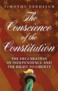 Title: The Conscience of the Constitution: The Declaration of Independence and the Right to Liberty, Author: Timothy Sandefur