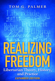 Title: Realizing Freedom: Libertarian Theory, History, and Practice, Author: Tom G. Palmer