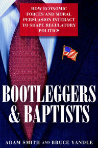 Title: Bootleggers and Baptists: How Economic Forces and Moral Persuasion Interact to Shape Regulatory Politics, Author: Adam Smith